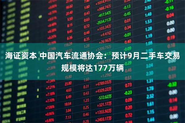 海证资本 中国汽车流通协会：预计9月二手车交易规模将达177万辆